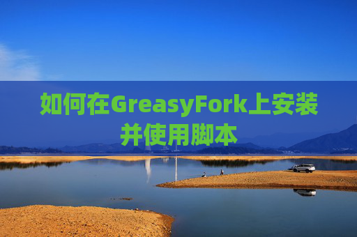 如何在GreasyFork上安装并使用脚本
