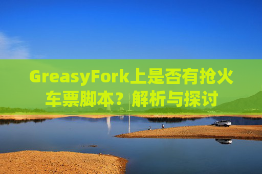 GreasyFork上是否有抢火车票脚本？解析与探讨