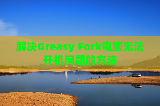 解决Greasy Fork电脑无法开机问题的方法